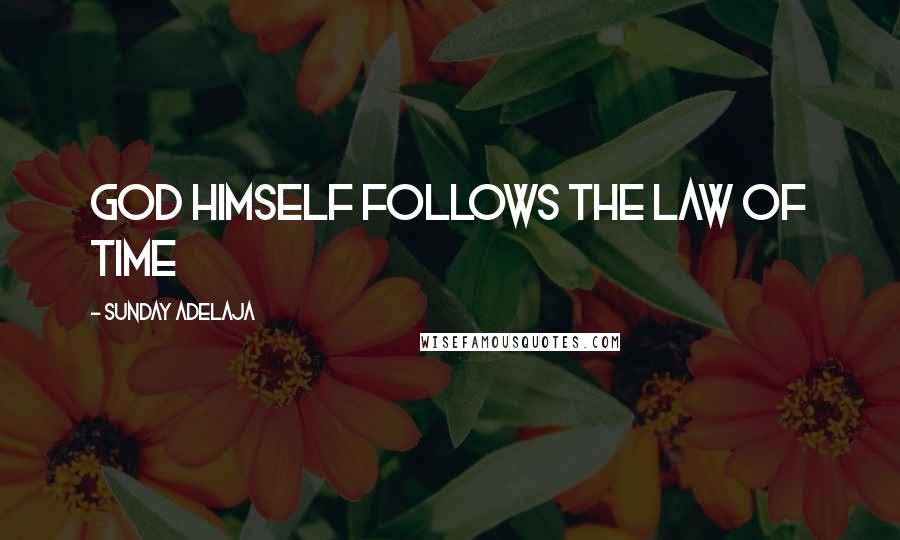 Sunday Adelaja Quotes: God himself follows the law of time