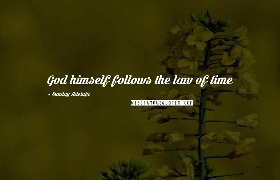 Sunday Adelaja Quotes: God himself follows the law of time