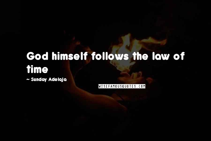 Sunday Adelaja Quotes: God himself follows the law of time