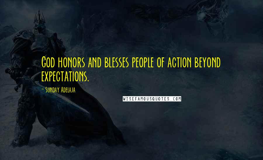 Sunday Adelaja Quotes: God honors and blesses people of action beyond expectations.