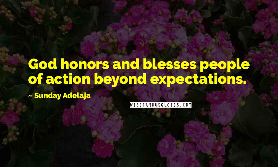 Sunday Adelaja Quotes: God honors and blesses people of action beyond expectations.