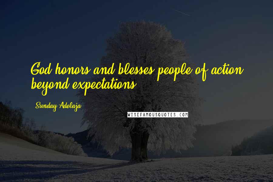 Sunday Adelaja Quotes: God honors and blesses people of action beyond expectations.