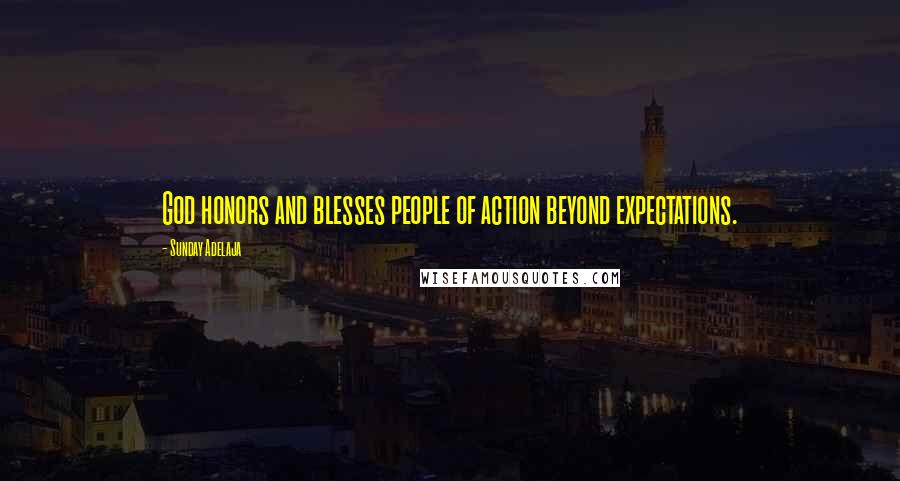 Sunday Adelaja Quotes: God honors and blesses people of action beyond expectations.