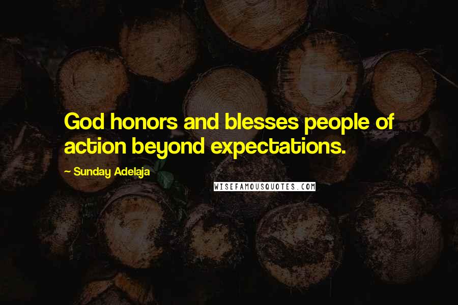 Sunday Adelaja Quotes: God honors and blesses people of action beyond expectations.