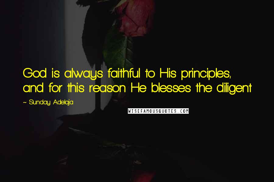 Sunday Adelaja Quotes: God is always faithful to His principles, and for this reason He blesses the diligent