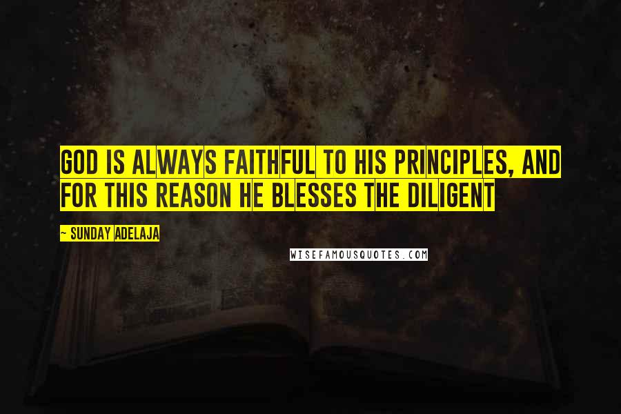 Sunday Adelaja Quotes: God is always faithful to His principles, and for this reason He blesses the diligent