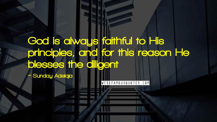 Sunday Adelaja Quotes: God is always faithful to His principles, and for this reason He blesses the diligent