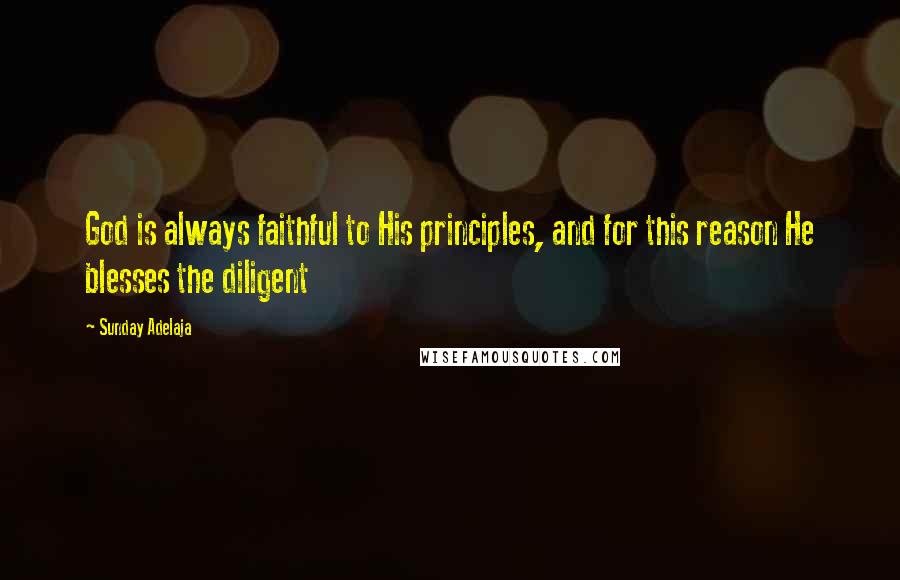 Sunday Adelaja Quotes: God is always faithful to His principles, and for this reason He blesses the diligent