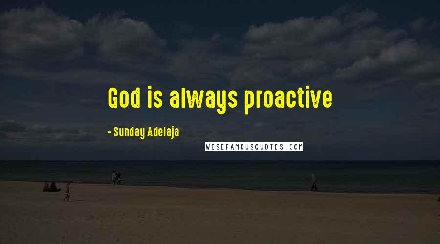 Sunday Adelaja Quotes: God is always proactive