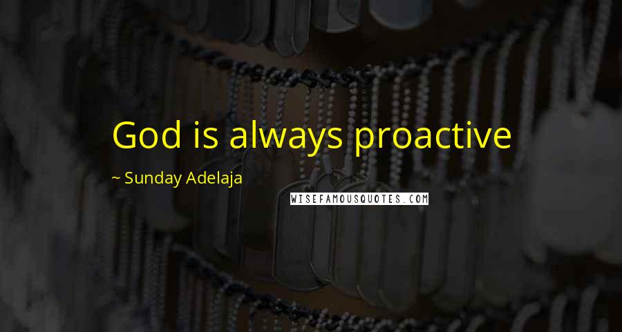 Sunday Adelaja Quotes: God is always proactive