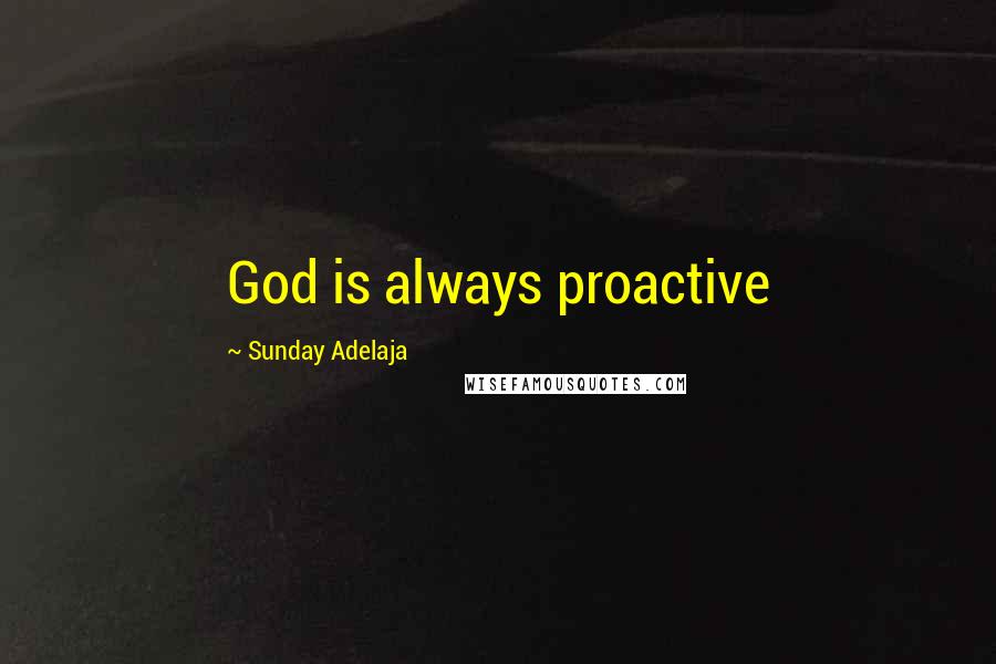 Sunday Adelaja Quotes: God is always proactive