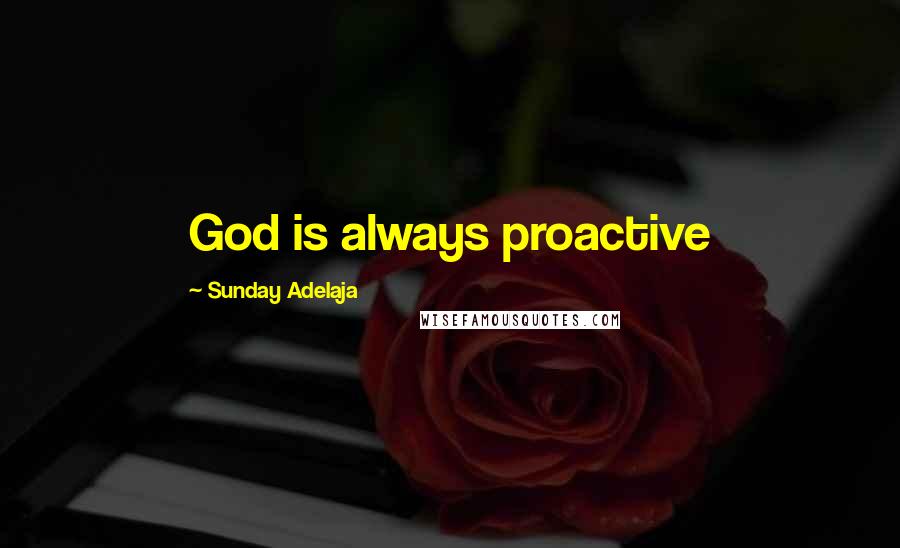 Sunday Adelaja Quotes: God is always proactive