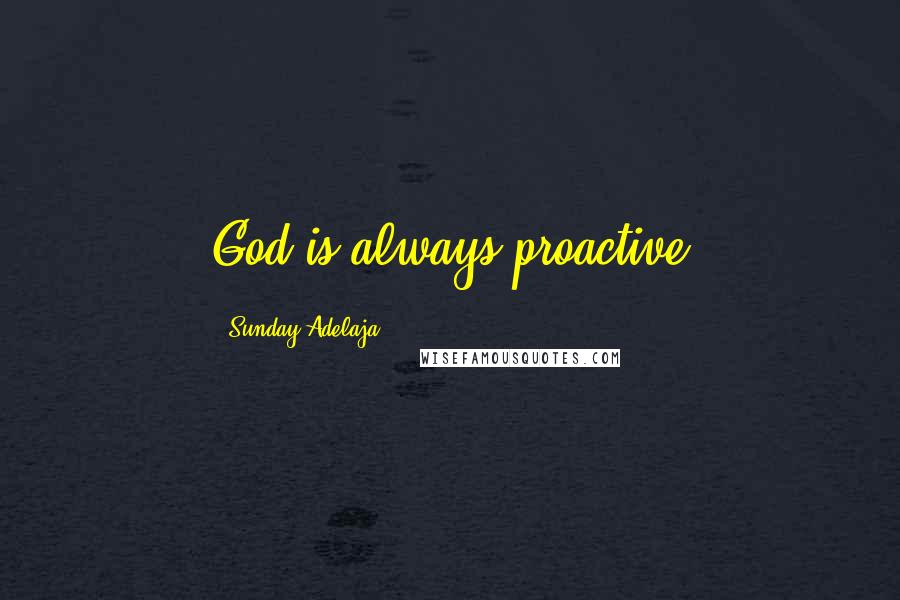 Sunday Adelaja Quotes: God is always proactive