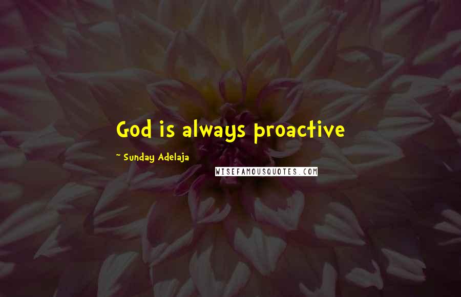 Sunday Adelaja Quotes: God is always proactive