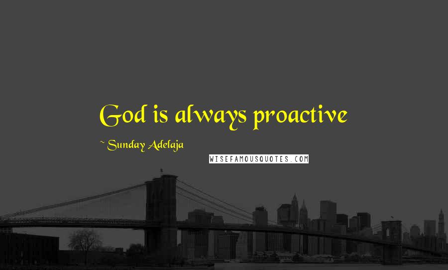 Sunday Adelaja Quotes: God is always proactive