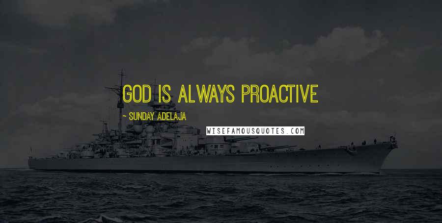 Sunday Adelaja Quotes: God is always proactive