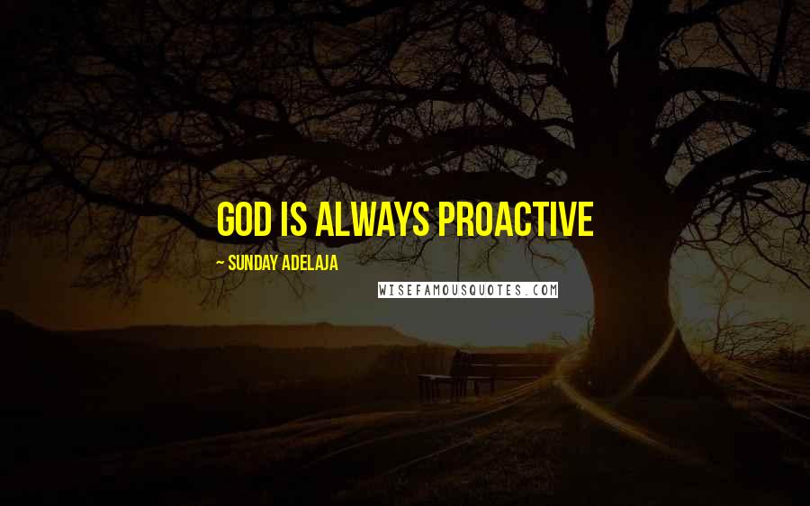 Sunday Adelaja Quotes: God is always proactive