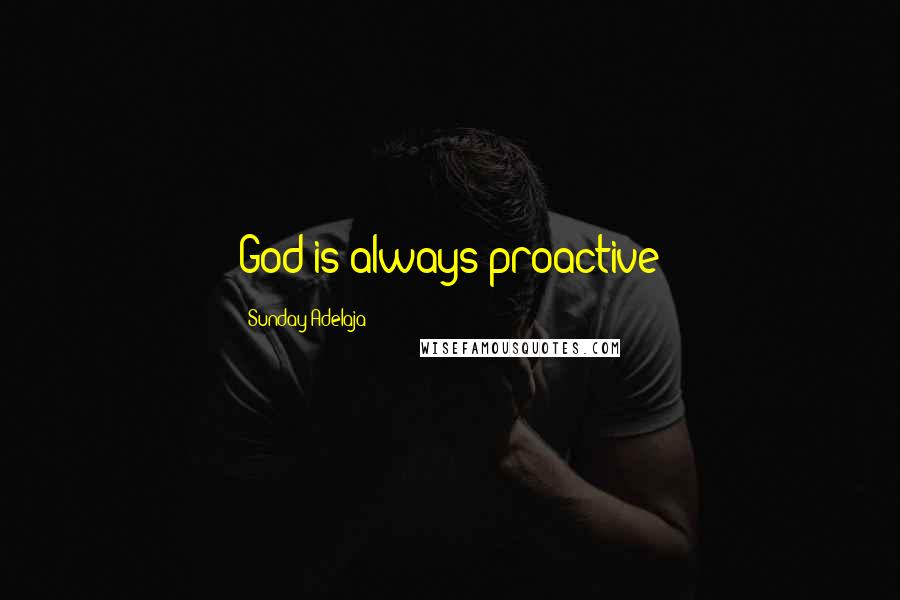 Sunday Adelaja Quotes: God is always proactive