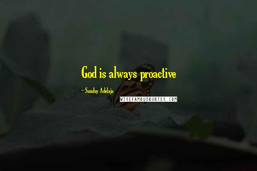 Sunday Adelaja Quotes: God is always proactive