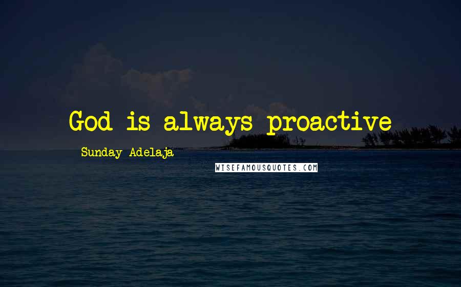 Sunday Adelaja Quotes: God is always proactive