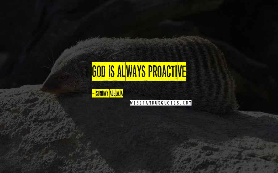 Sunday Adelaja Quotes: God is always proactive