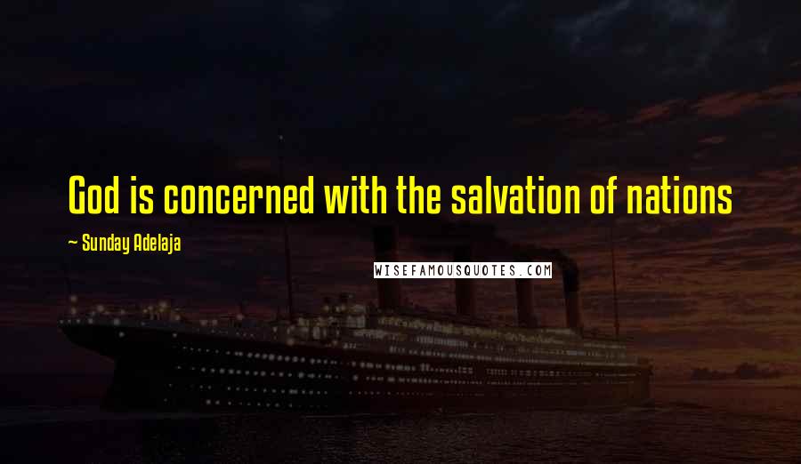 Sunday Adelaja Quotes: God is concerned with the salvation of nations