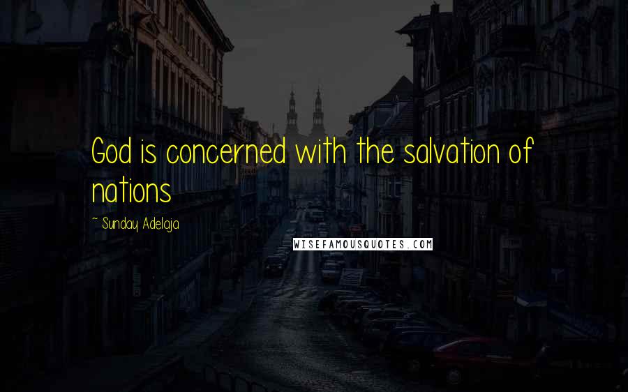 Sunday Adelaja Quotes: God is concerned with the salvation of nations