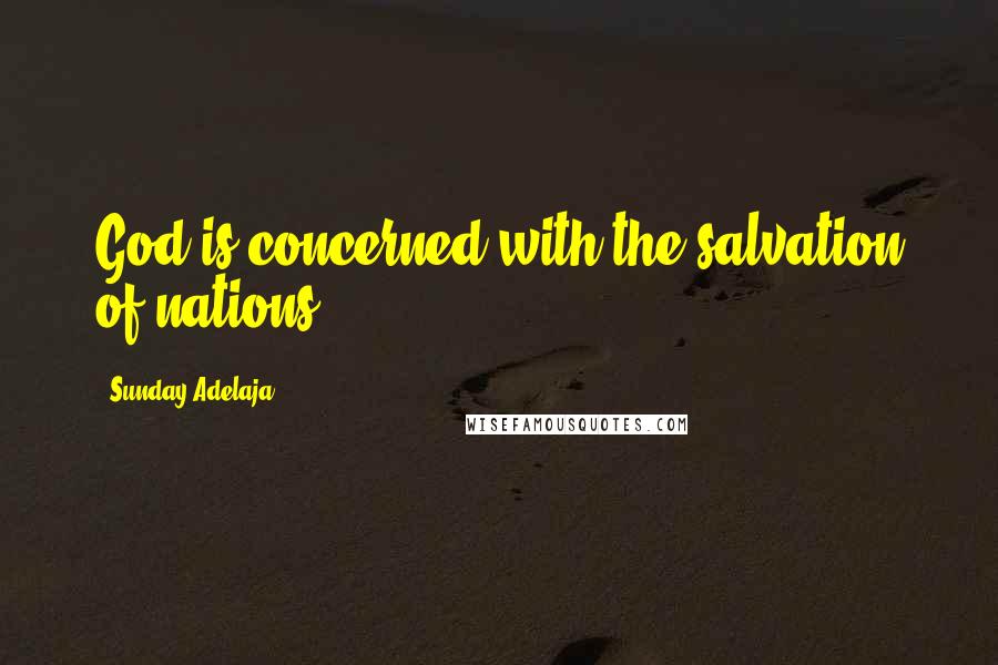 Sunday Adelaja Quotes: God is concerned with the salvation of nations