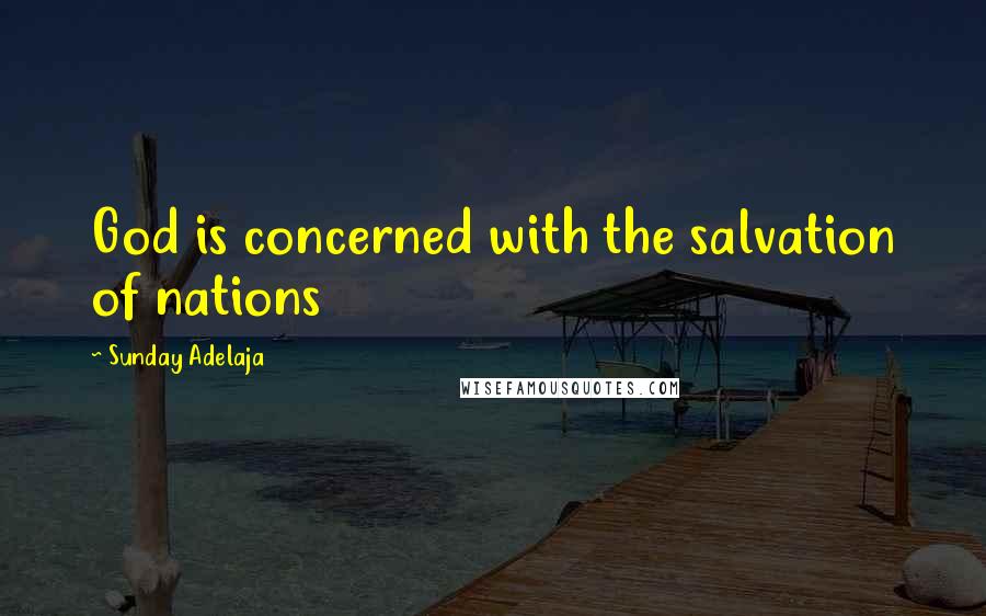 Sunday Adelaja Quotes: God is concerned with the salvation of nations