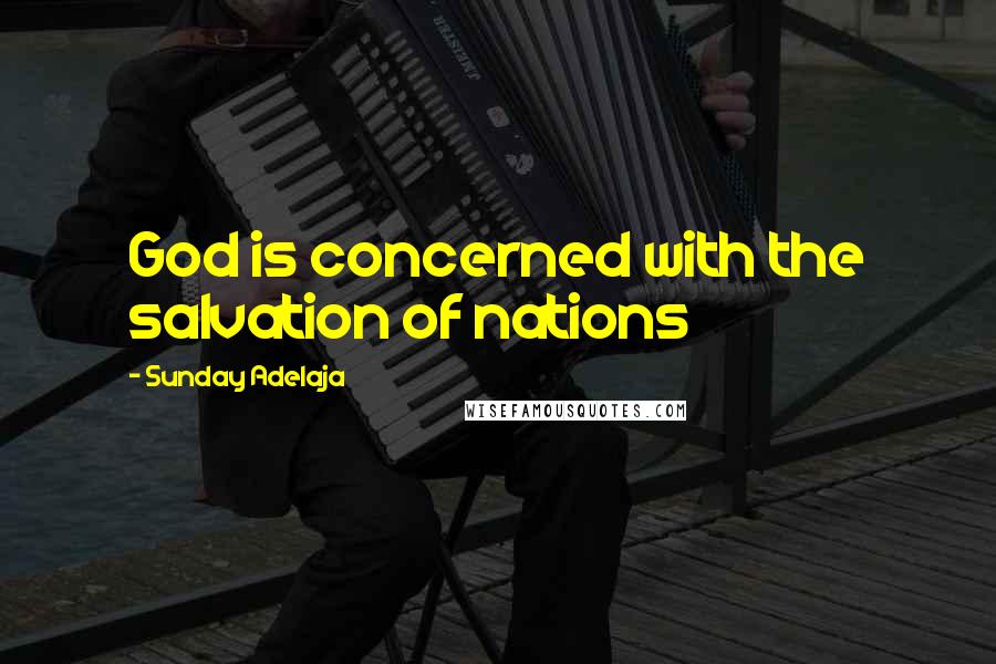 Sunday Adelaja Quotes: God is concerned with the salvation of nations