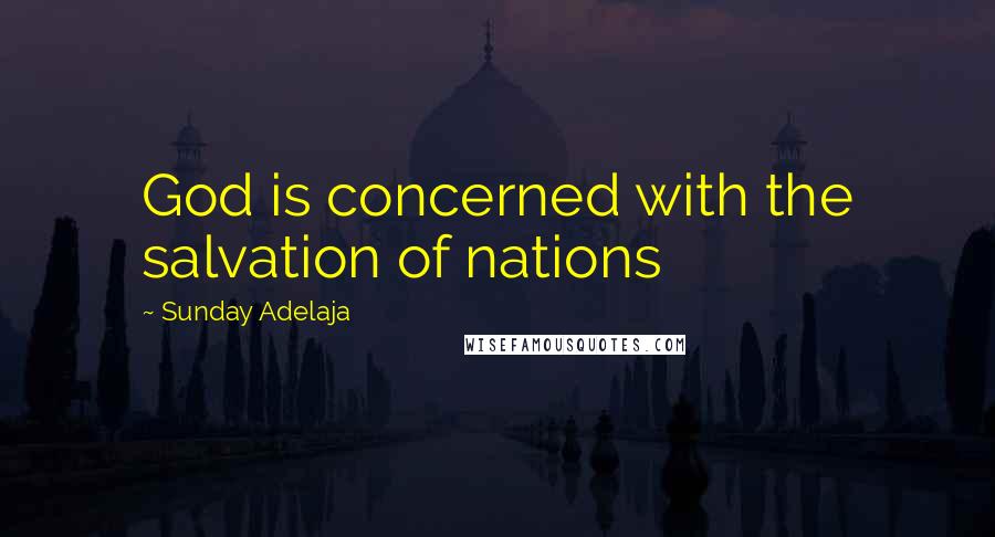 Sunday Adelaja Quotes: God is concerned with the salvation of nations