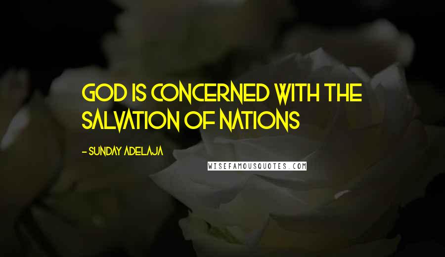 Sunday Adelaja Quotes: God is concerned with the salvation of nations