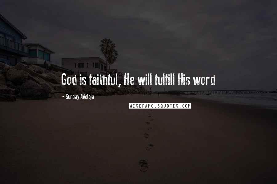 Sunday Adelaja Quotes: God is faithful, He will fulfill His word