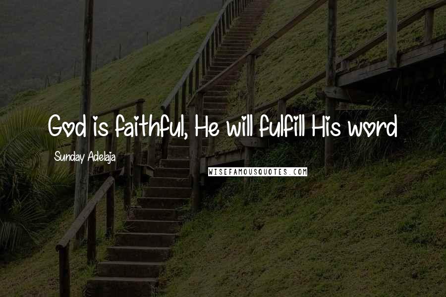 Sunday Adelaja Quotes: God is faithful, He will fulfill His word