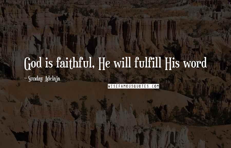 Sunday Adelaja Quotes: God is faithful, He will fulfill His word