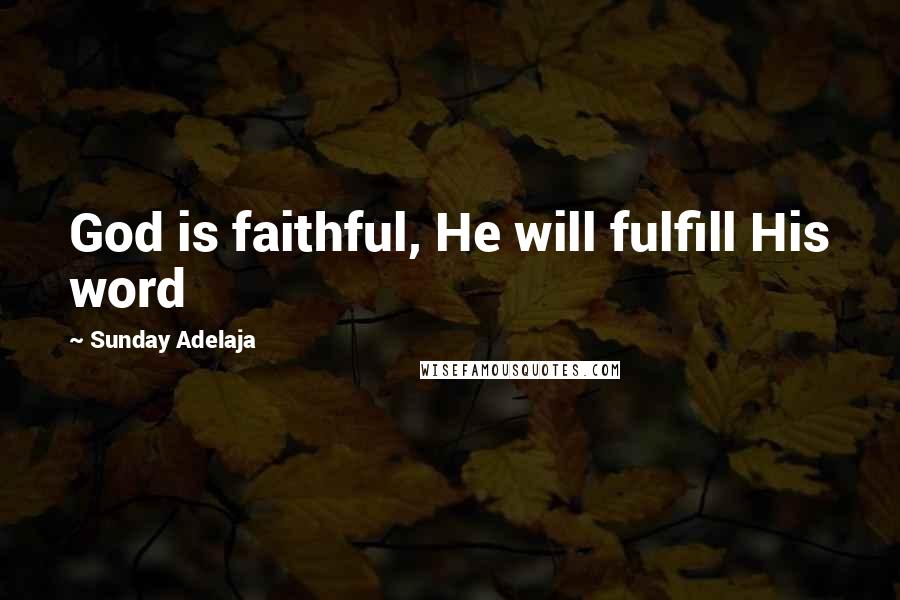 Sunday Adelaja Quotes: God is faithful, He will fulfill His word