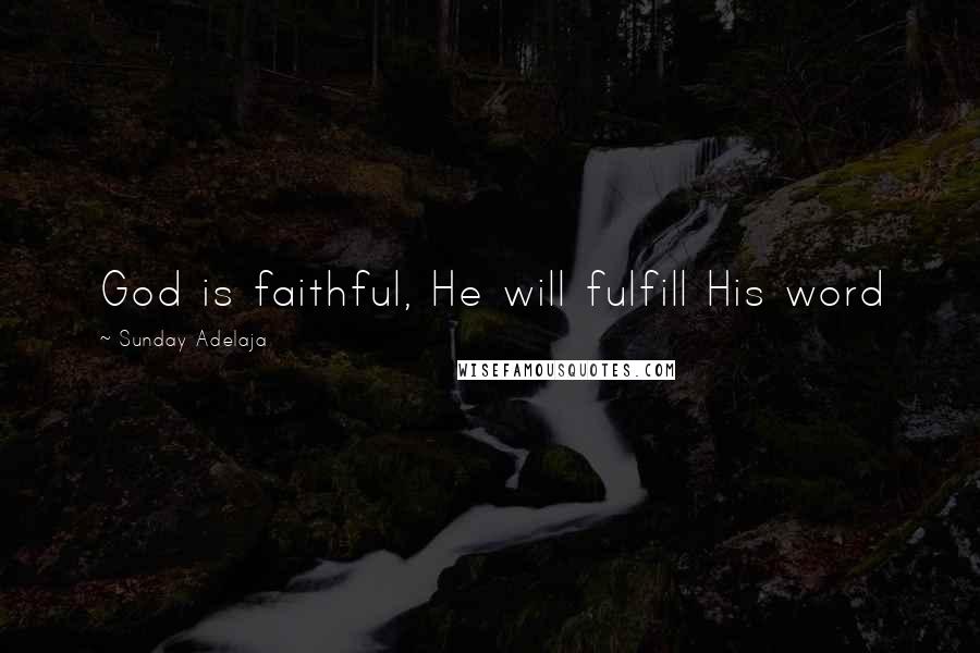 Sunday Adelaja Quotes: God is faithful, He will fulfill His word