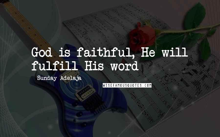 Sunday Adelaja Quotes: God is faithful, He will fulfill His word