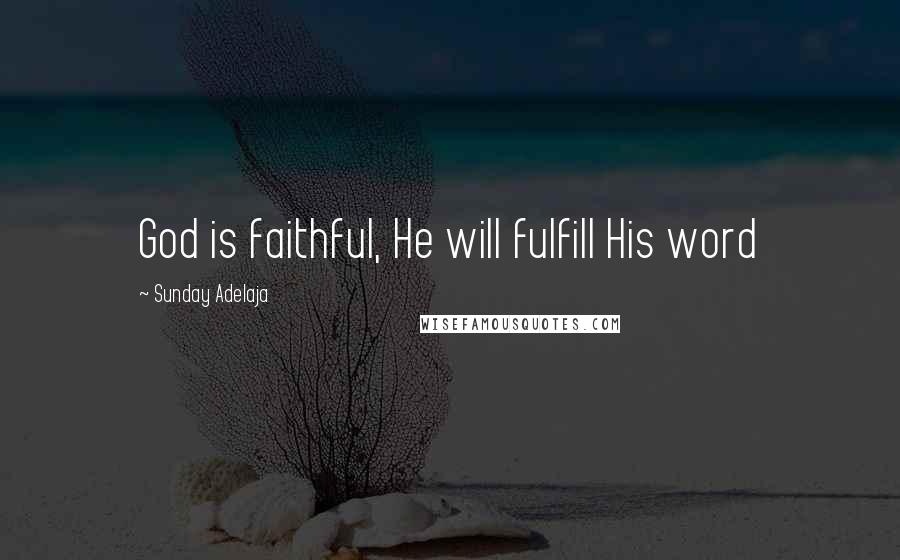 Sunday Adelaja Quotes: God is faithful, He will fulfill His word