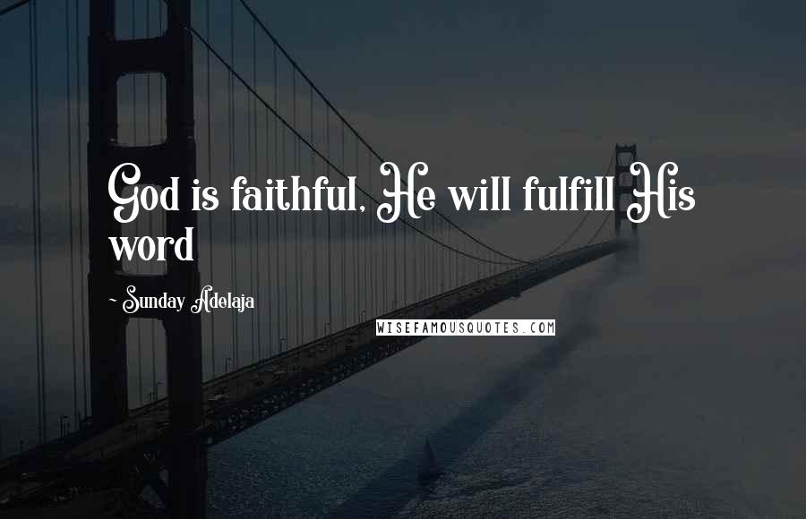 Sunday Adelaja Quotes: God is faithful, He will fulfill His word