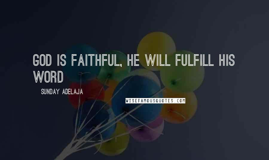 Sunday Adelaja Quotes: God is faithful, He will fulfill His word