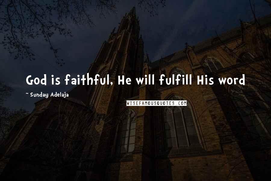 Sunday Adelaja Quotes: God is faithful, He will fulfill His word