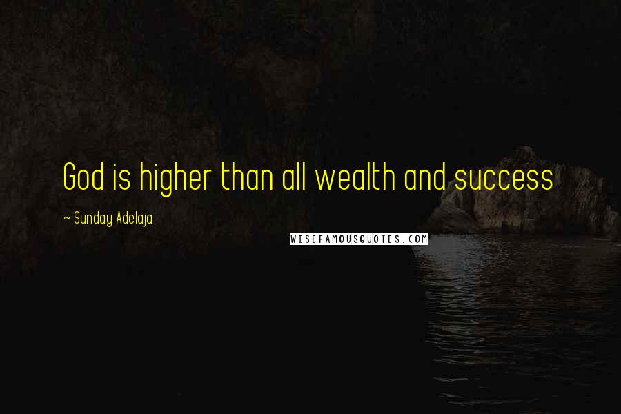 Sunday Adelaja Quotes: God is higher than all wealth and success