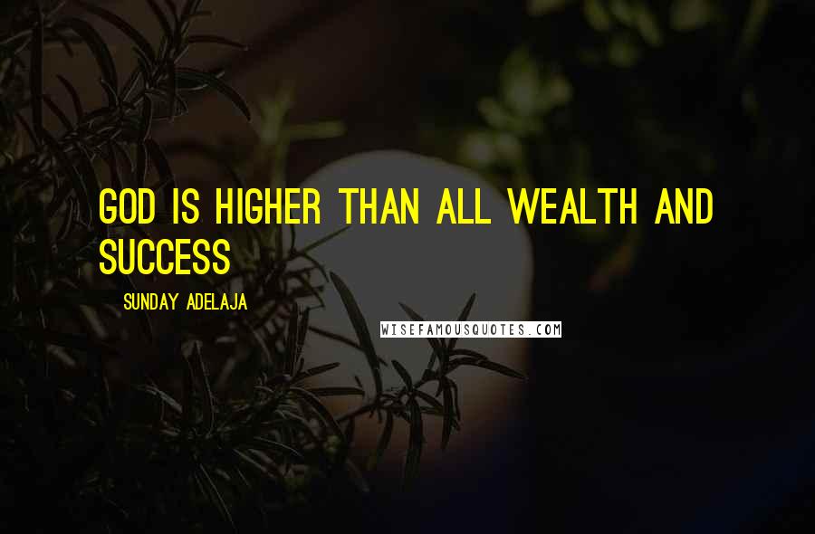 Sunday Adelaja Quotes: God is higher than all wealth and success