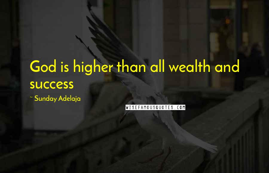 Sunday Adelaja Quotes: God is higher than all wealth and success