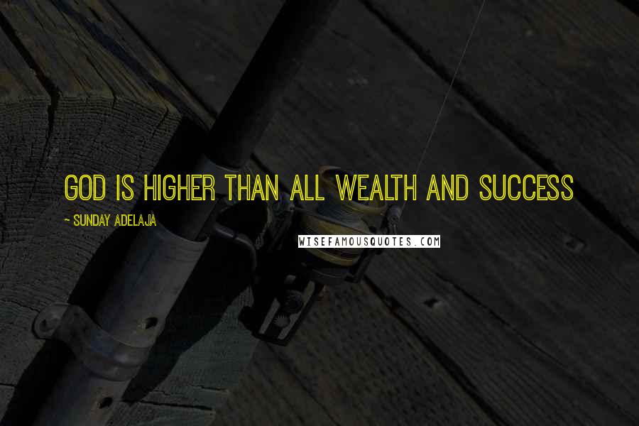 Sunday Adelaja Quotes: God is higher than all wealth and success