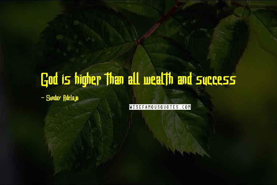 Sunday Adelaja Quotes: God is higher than all wealth and success