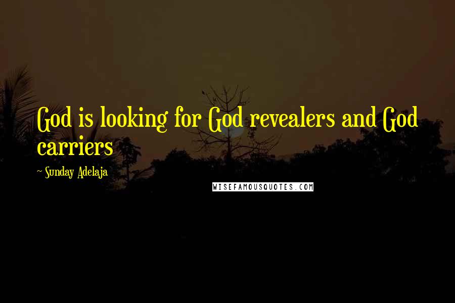Sunday Adelaja Quotes: God is looking for God revealers and God carriers