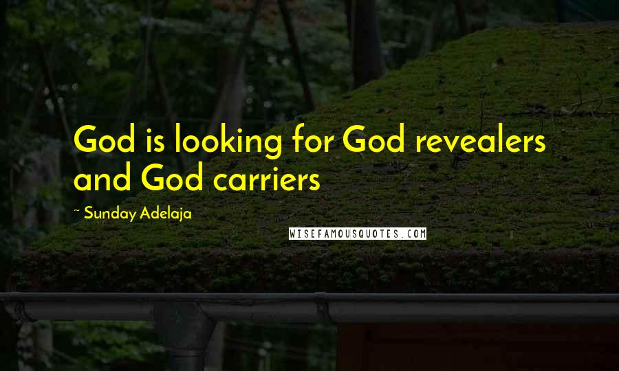 Sunday Adelaja Quotes: God is looking for God revealers and God carriers