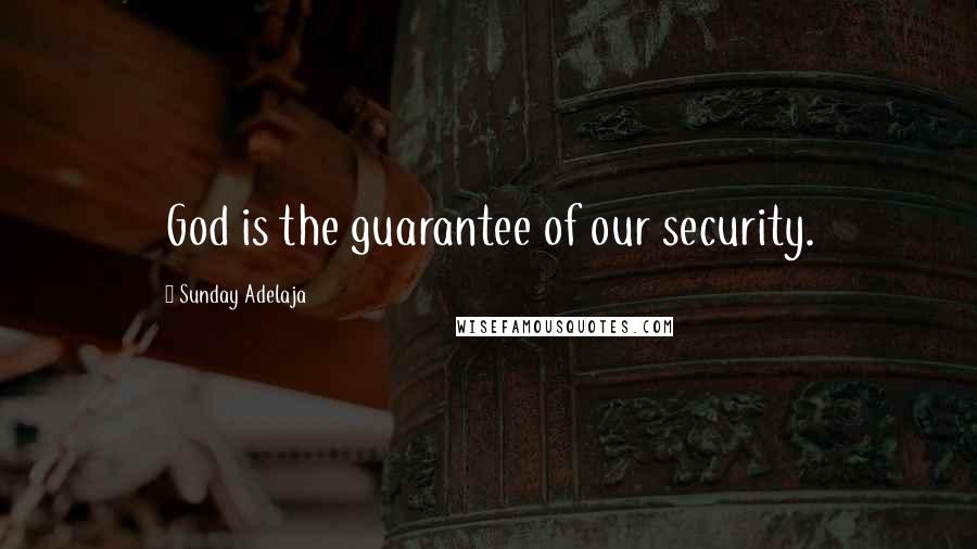 Sunday Adelaja Quotes: God is the guarantee of our security.